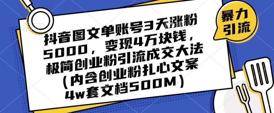 抖音图文单账号3天涨粉5000，变现4万块钱，极简创业粉引流成交大法-氚客吧