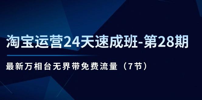 淘宝运营24天速成班-第28期：最新万相台无界带免费流量(7节-氚客吧