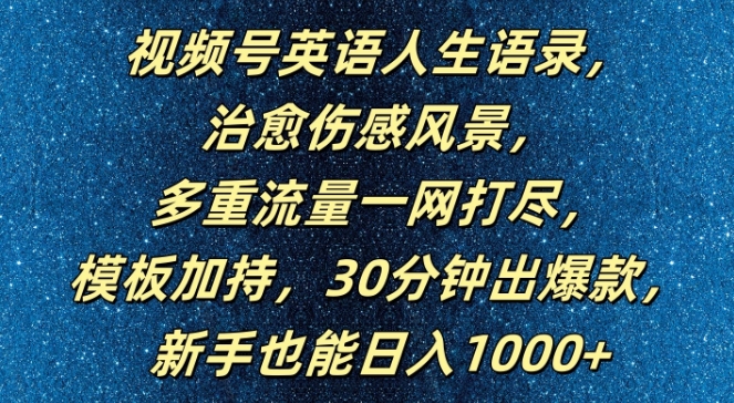 视频号英语人生语录，多重流量一网打尽，模板加持，30分钟出爆款，新手也能日入1000+【揭秘】-氚客吧