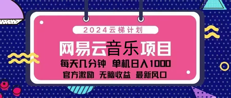 2024云梯计划 网易云音乐项目：每天几分钟 单机日入1000 官方激励 无脑…-氚客吧