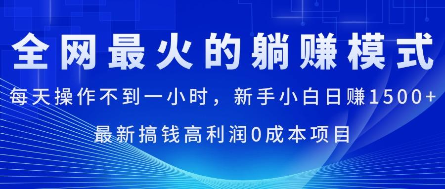 全网最火的躺赚模式，每天操作不到一小时，新手小白日赚1500+，最新搞…-氚客吧