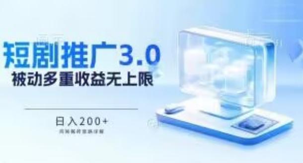 推广短剧3.0.鸡贼搬砖玩法详解，被动收益日入200+，多重收益每天累加，坚持收益无上限【揭秘】-氚客吧