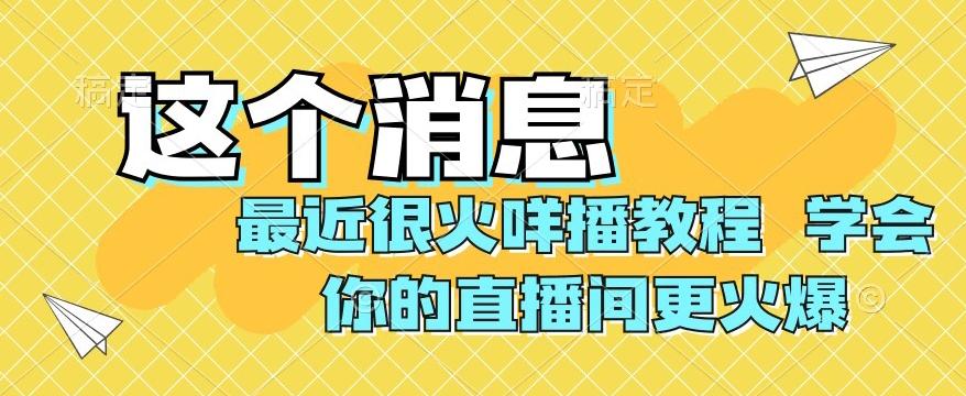 最近很火咩播教程，学会你的直播间更火爆【揭秘】-氚客吧