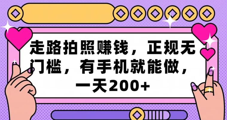 走路拍照赚钱，正规无门槛，有手机就能做，一天200+-氚客吧