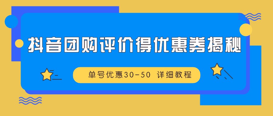 抖音团购评价得优惠券揭秘 单号优惠30-50 详细教程-氚客吧