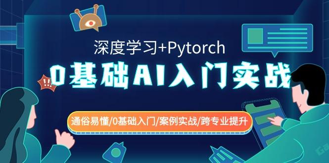 0基础 AI入门实战(深度学习+Pytorch) 通俗易懂/0基础入门/案例实战/跨专…-氚客吧