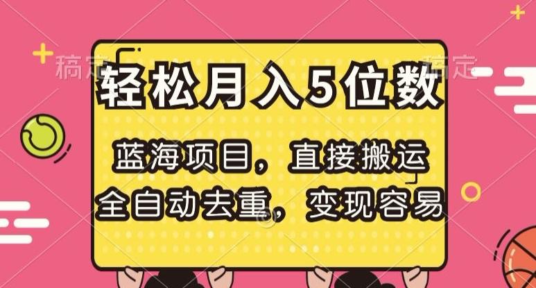 蓝海项目，直接搬运，全自动去重，变现容易，轻松月入5位数【揭秘】-氚客吧