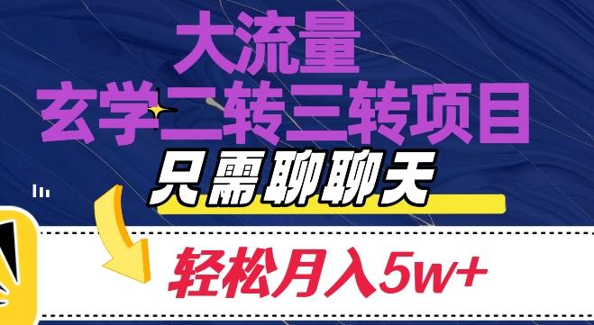 大流量国学二转三转暴利项目，聊聊天轻松月入5W+【揭秘】-氚客吧