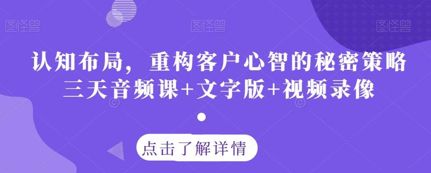 认知布局，重构客户心智的秘密策略三天音频课+文字版+视频录像-氚客吧