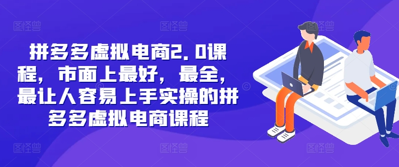 拼多多虚拟电商2.0项目，市面上最好，最全，最让人容易上手实操的拼多多虚拟电商课程-氚客吧