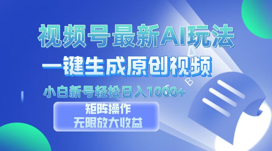 视频号最新AI万法，一键生成原创视频，小白新号也能轻松日入100+-氚客吧