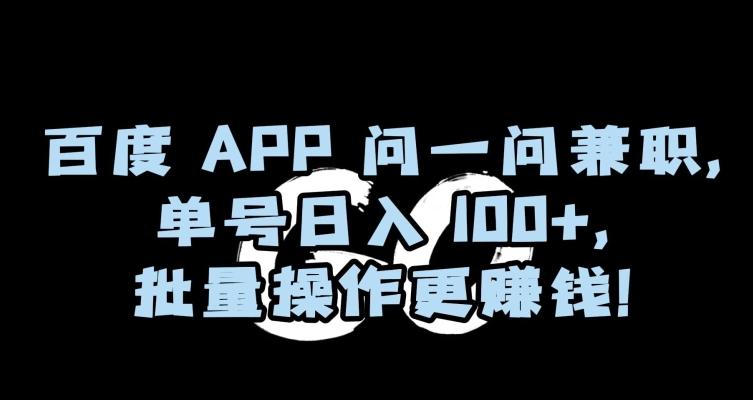百度APP问一问兼职，单号日入100+，批量操作更赚钱【揭秘】-氚客吧