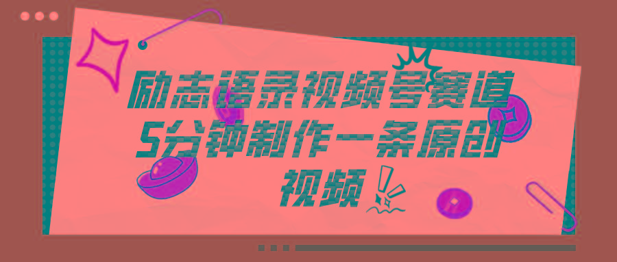 视频号励志语录赛道详解，5分钟一条，条条原创，轻松赚钱！-氚客吧
