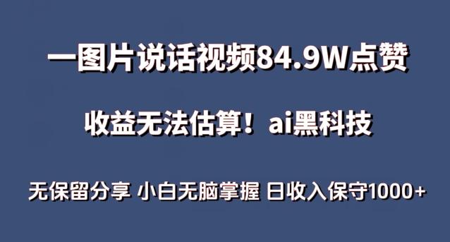 一图片说话视频84.9W点赞，收益无法估算，ai赛道蓝海项目，小白无脑掌握日收入保守1000+【揭秘】-氚客吧
