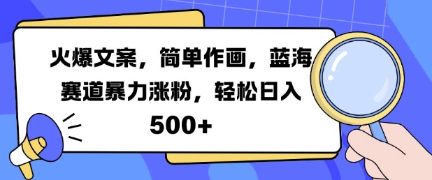 火爆文案，简单作画，蓝海赛道暴力涨粉，轻松日入5张-氚客吧