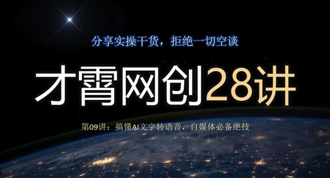 才霄网创28讲第09讲：搞懂AI文字转语音，自媒体必备绝技-氚客吧