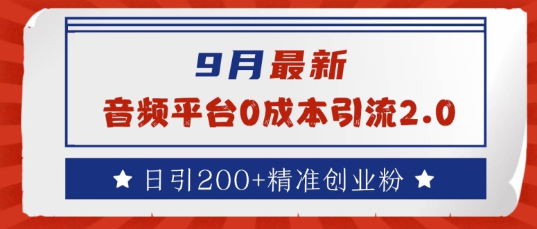 9月最新：音频平台0成本引流，日引200+精准创业粉【揭秘】-氚客吧
