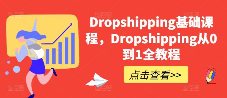 Dropshipping基础课程，Dropshipping从0到1全教程-氚客吧