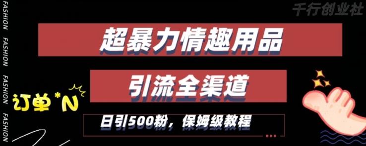 最新情趣项目引流全渠道，自带高流量，保姆级教程，轻松破百单，日引500+粉【揭秘】-氚客吧