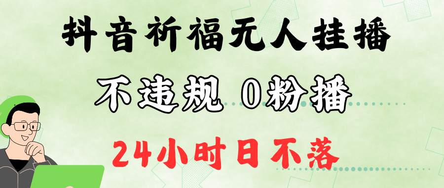 抖音最新祈福无人挂播，单日撸音浪收2万+0粉手机可开播，新手小白一看就会-氚客吧