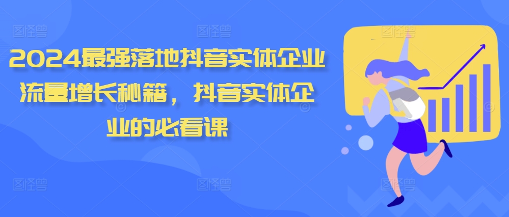 2024最强落地抖音实体企业流量增长秘籍，抖音实体企业的必看课-氚客吧