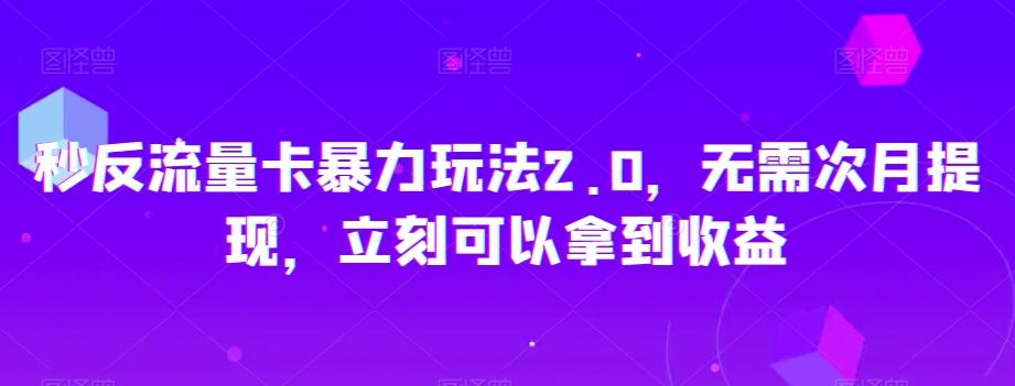 秒反流量卡暴力玩法2.0，无需次月提现，立刻可以拿到收益【揭秘】-氚客吧