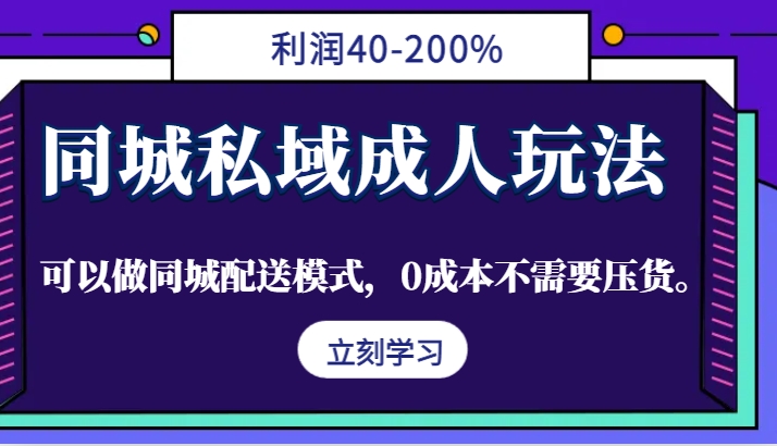 同城私域成人玩法，利润40-200%，可以做同城配送模式，0成本不需要压货。-氚客吧