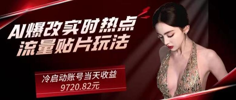 AI爆改实时热点流量贴片玩法，冷启动账号当天收益9720.82元-氚客吧