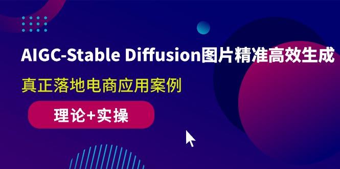 AIGC-Stable Diffusion图片精准高效生成 真正落地电商应用案例(理论+实操-氚客吧