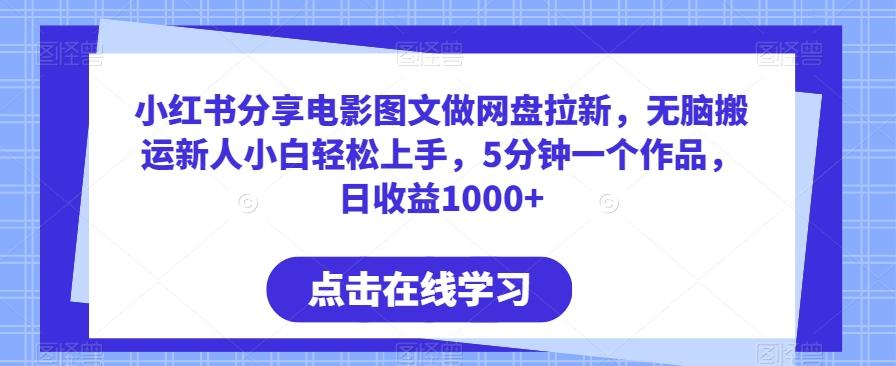 小红书分享电影图文做网盘拉新，无脑搬运新人小白轻松上手，5分钟一个作品，日收益1000+【揭秘】-氚客吧