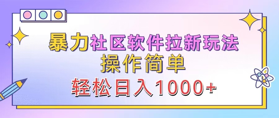 暴力社区软件拉新玩法，操作简单，轻松日入1000+-氚客吧