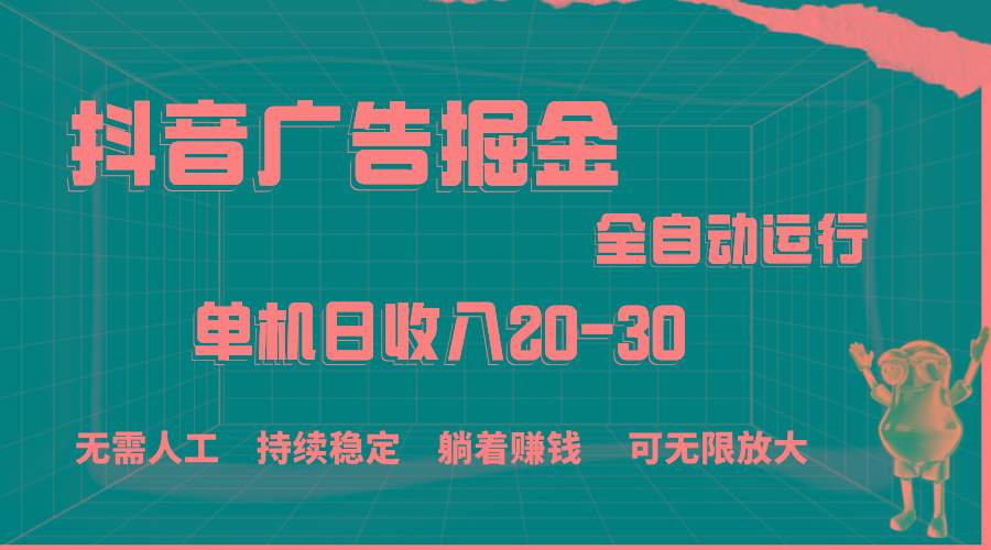 抖音广告掘金，单机产值20-30，全程自动化操作-氚客吧