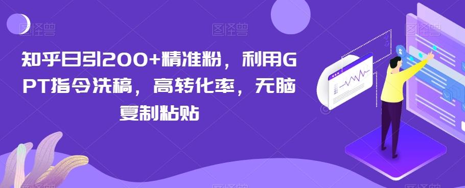 知乎日引200+精准粉，利用GPT指令洗稿，高转化率，无脑复制粘贴-氚客吧