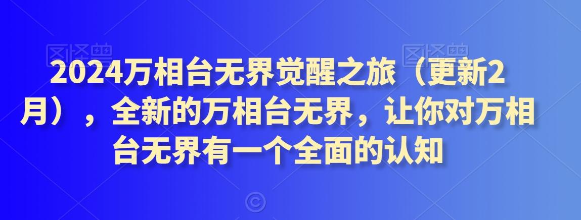 2024万相台无界觉醒之旅(更新3月)，全新的万相台无界，让你对万相台无界有一个全面的认知-氚客吧