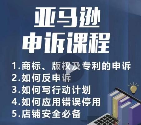 亚马逊申诉实操课，​商标、版权及专利的申诉，店铺安全必备-氚客吧
