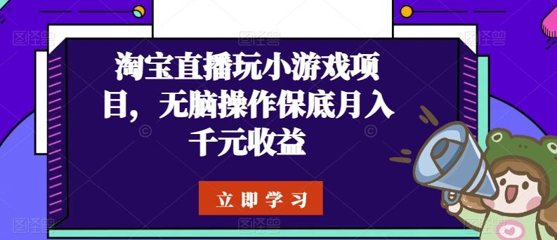 淘宝直播玩小游戏项目，无脑操作保底月入千元收益-氚客吧