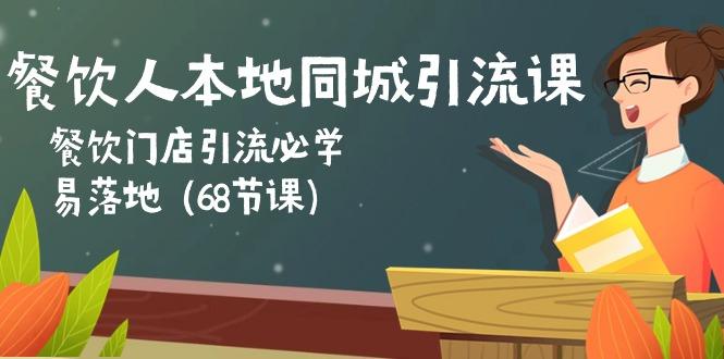餐饮人本地同城引流课：餐饮门店引流必学，易落地(68节课-氚客吧