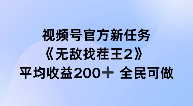 视频号官方新任务 ，无敌找茬王2， 单场收益200+全民可参与【揭秘】-氚客吧
