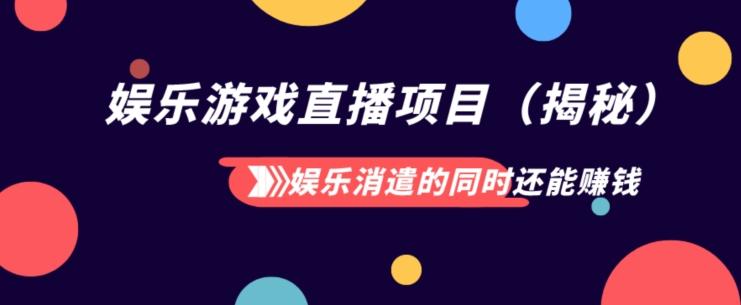娱乐消遣的同时还能赚钱娱乐游戏直播项目（揭秘）-氚客吧