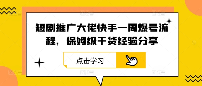 短剧推广大佬快手一周爆号流程，保姆级干货经验分享-氚客吧