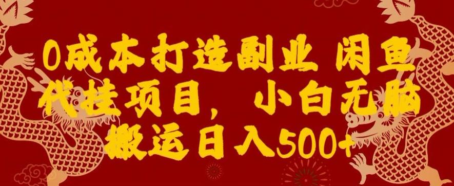 0成本打造副业闲鱼代挂项目，小白无脑搬运日入500+-氚客吧