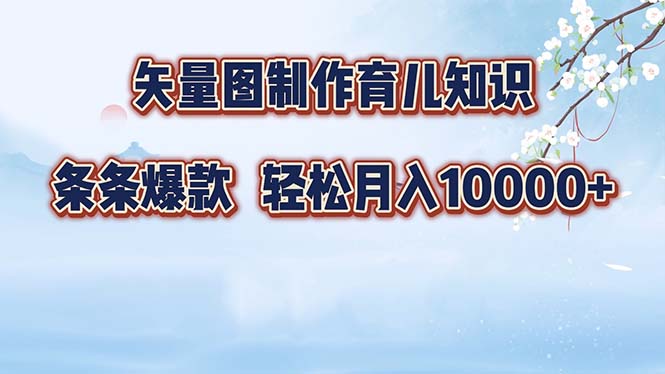 矢量图制作育儿知识，条条爆款，月入10000+-氚客吧