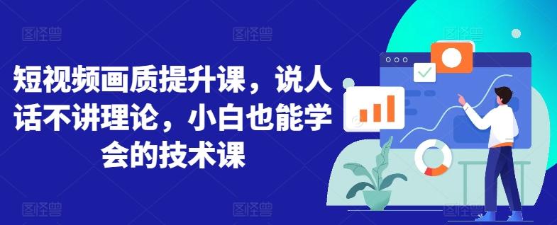 短视频画质提升课，说人话不讲理论，小白也能学会的技术课-氚客吧