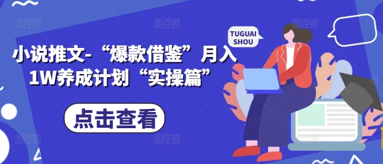 小说推文-“爆款借鉴”月入1W养成计划“实操篇”-氚客吧