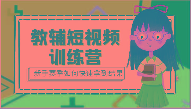 教辅短视频训练营-新手赛季如何快速拿到结果(15节课)-氚客吧