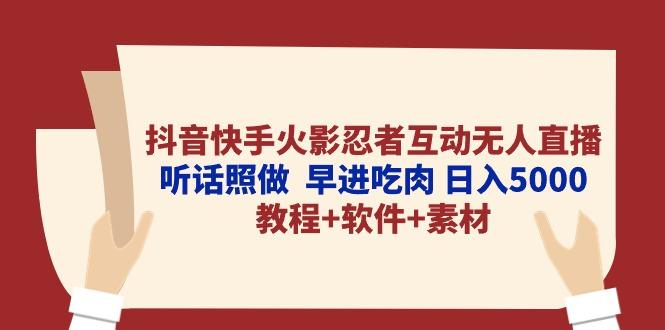 抖音快手火影忍者互动无人直播 听话照做  早进吃肉 日入5000+教程+软件…-氚客吧