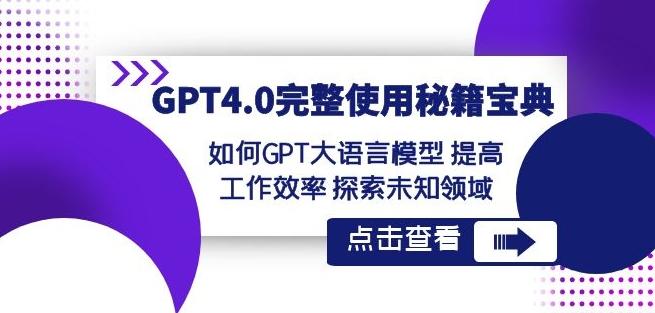 GPT4.0完整使用-秘籍宝典：如何GPT大语言模型提高工作效率探索未知领域-氚客吧