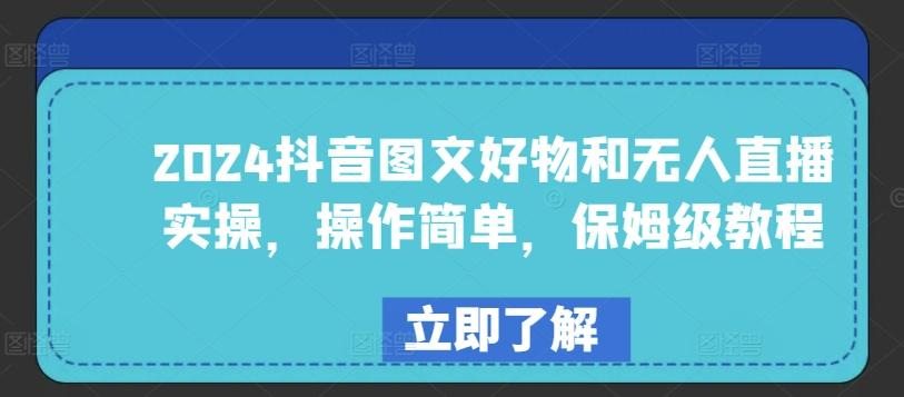 2024抖音图文好物和无人直播实操，操作简单，保姆级教程-氚客吧