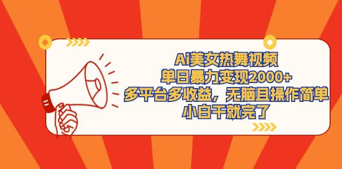 (9271期)Ai美女热舞视频，单日暴力变现2000+，多平台多收益，无脑且操作简单，小…-氚客吧