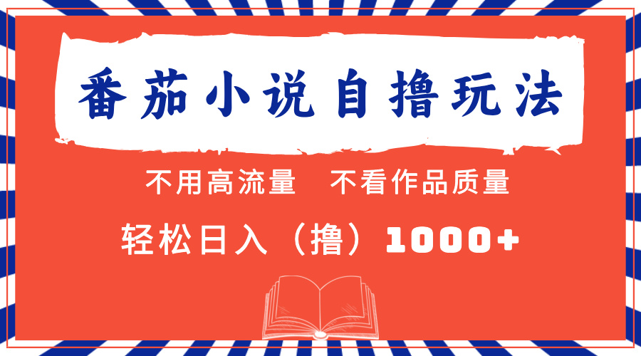 番茄小说最新自撸 不看流量 不看质量 轻松日入1000+-氚客吧